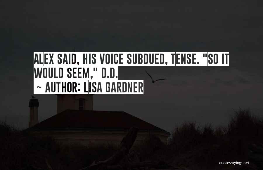 Lisa Gardner Quotes: Alex Said, His Voice Subdued, Tense. So It Would Seem, D.d.
