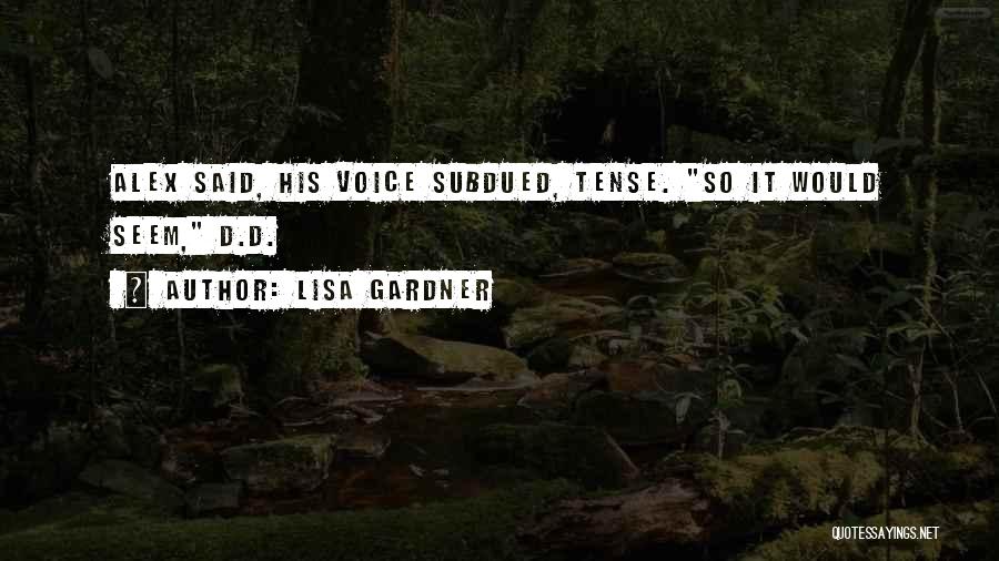 Lisa Gardner Quotes: Alex Said, His Voice Subdued, Tense. So It Would Seem, D.d.