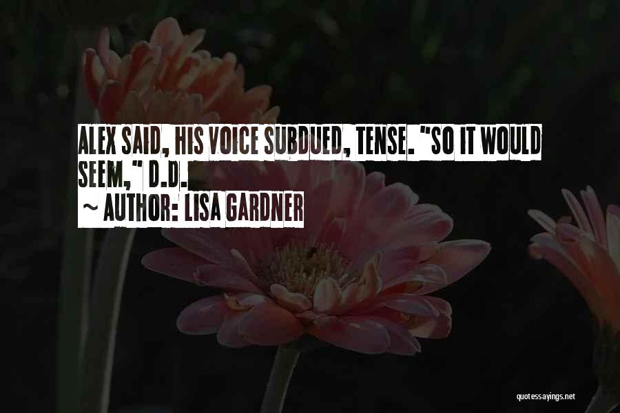 Lisa Gardner Quotes: Alex Said, His Voice Subdued, Tense. So It Would Seem, D.d.