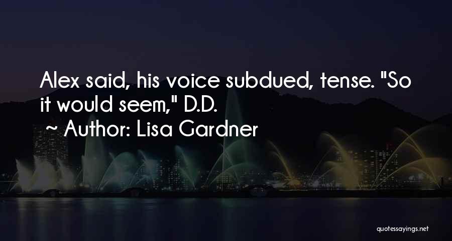 Lisa Gardner Quotes: Alex Said, His Voice Subdued, Tense. So It Would Seem, D.d.