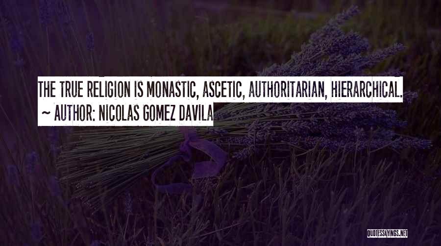 Nicolas Gomez Davila Quotes: The True Religion Is Monastic, Ascetic, Authoritarian, Hierarchical.