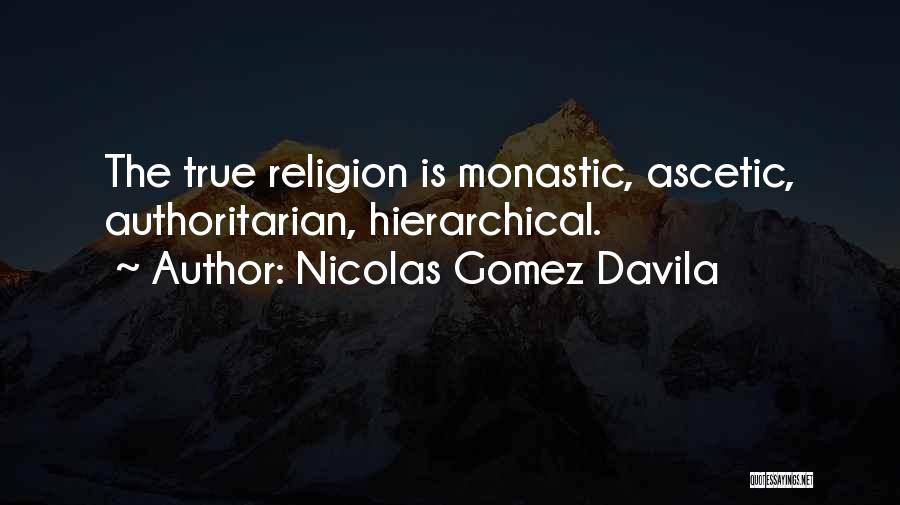 Nicolas Gomez Davila Quotes: The True Religion Is Monastic, Ascetic, Authoritarian, Hierarchical.