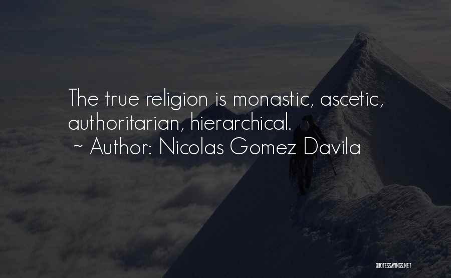 Nicolas Gomez Davila Quotes: The True Religion Is Monastic, Ascetic, Authoritarian, Hierarchical.