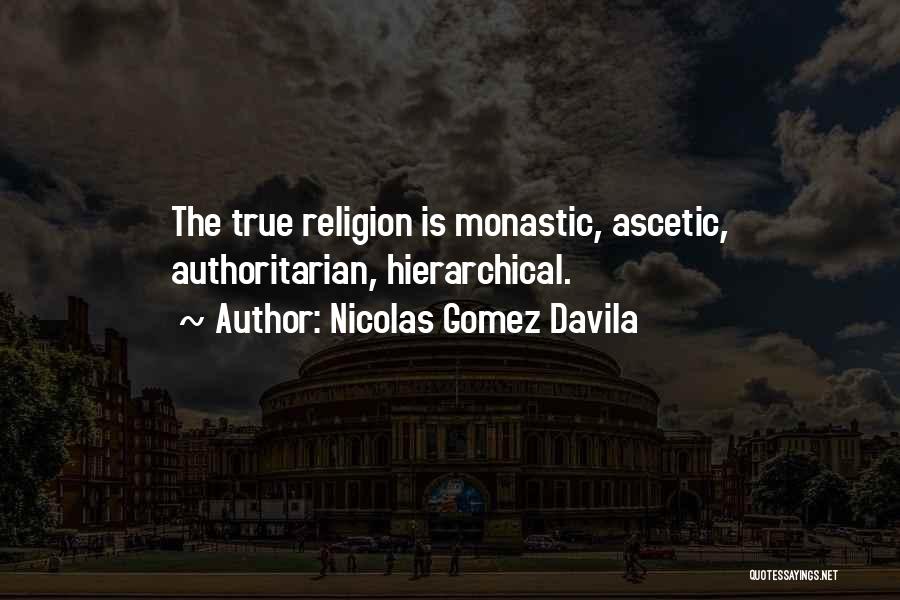 Nicolas Gomez Davila Quotes: The True Religion Is Monastic, Ascetic, Authoritarian, Hierarchical.