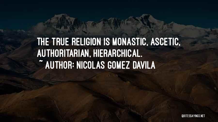 Nicolas Gomez Davila Quotes: The True Religion Is Monastic, Ascetic, Authoritarian, Hierarchical.
