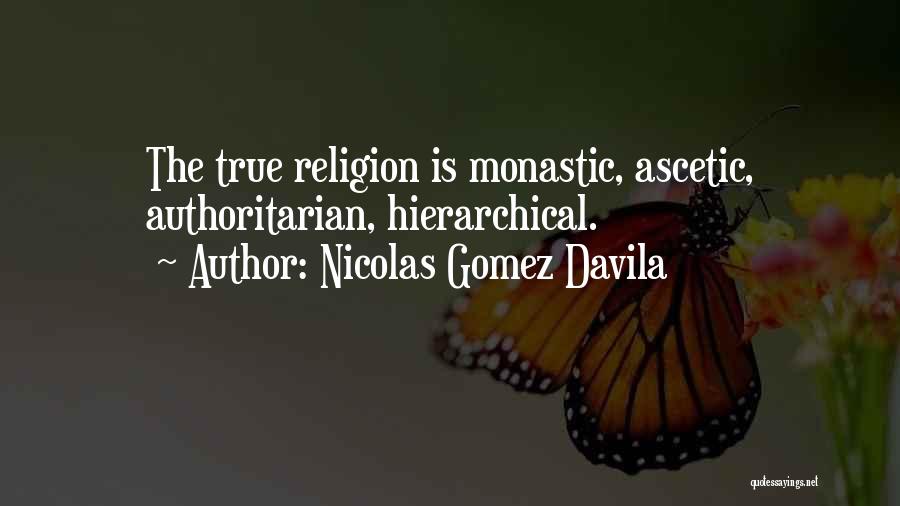 Nicolas Gomez Davila Quotes: The True Religion Is Monastic, Ascetic, Authoritarian, Hierarchical.