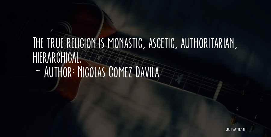 Nicolas Gomez Davila Quotes: The True Religion Is Monastic, Ascetic, Authoritarian, Hierarchical.