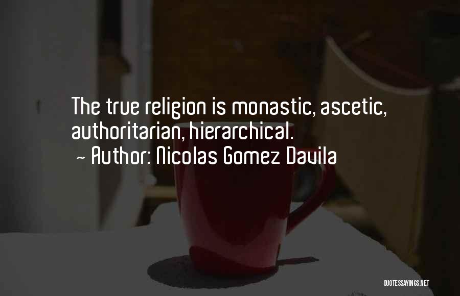 Nicolas Gomez Davila Quotes: The True Religion Is Monastic, Ascetic, Authoritarian, Hierarchical.