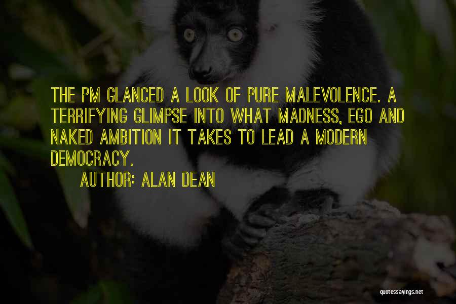 Alan Dean Quotes: The Pm Glanced A Look Of Pure Malevolence. A Terrifying Glimpse Into What Madness, Ego And Naked Ambition It Takes