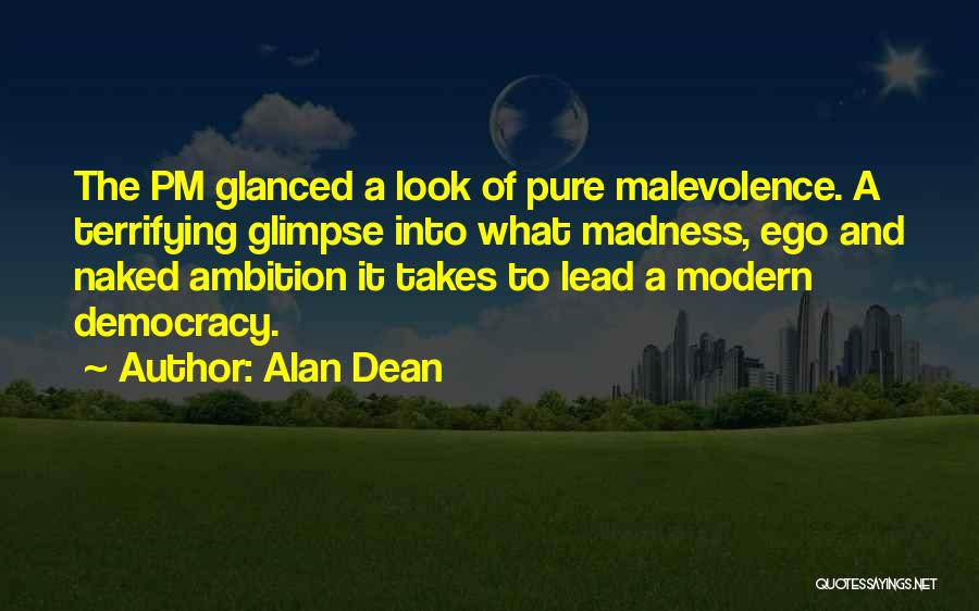 Alan Dean Quotes: The Pm Glanced A Look Of Pure Malevolence. A Terrifying Glimpse Into What Madness, Ego And Naked Ambition It Takes