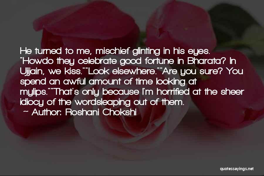 Roshani Chokshi Quotes: He Turned To Me, Mischief Glinting In His Eyes. Howdo They Celebrate Good Fortune In Bharata? In Ujijain, We Kiss.look