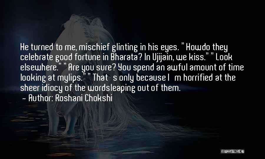 Roshani Chokshi Quotes: He Turned To Me, Mischief Glinting In His Eyes. Howdo They Celebrate Good Fortune In Bharata? In Ujijain, We Kiss.look