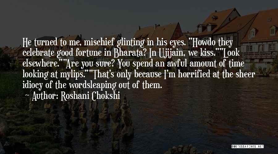 Roshani Chokshi Quotes: He Turned To Me, Mischief Glinting In His Eyes. Howdo They Celebrate Good Fortune In Bharata? In Ujijain, We Kiss.look