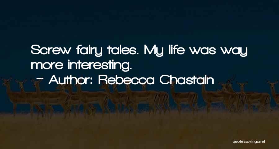 Rebecca Chastain Quotes: Screw Fairy Tales. My Life Was Way More Interesting.