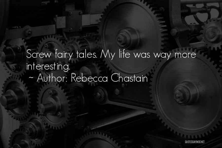 Rebecca Chastain Quotes: Screw Fairy Tales. My Life Was Way More Interesting.