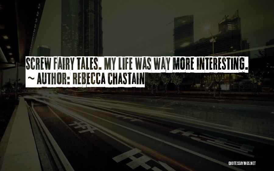 Rebecca Chastain Quotes: Screw Fairy Tales. My Life Was Way More Interesting.