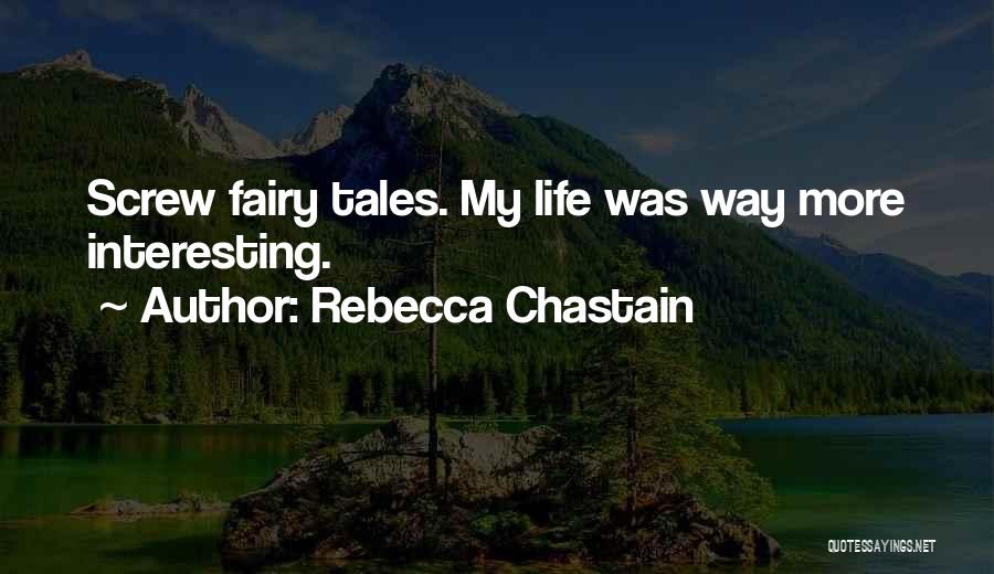 Rebecca Chastain Quotes: Screw Fairy Tales. My Life Was Way More Interesting.