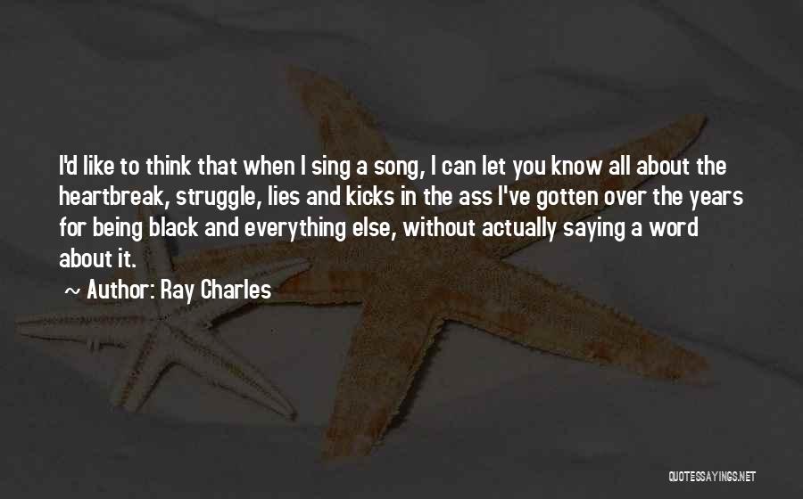 Ray Charles Quotes: I'd Like To Think That When I Sing A Song, I Can Let You Know All About The Heartbreak, Struggle,