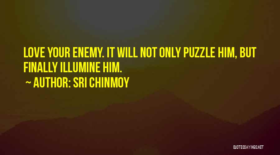 Sri Chinmoy Quotes: Love Your Enemy. It Will Not Only Puzzle Him, But Finally Illumine Him.