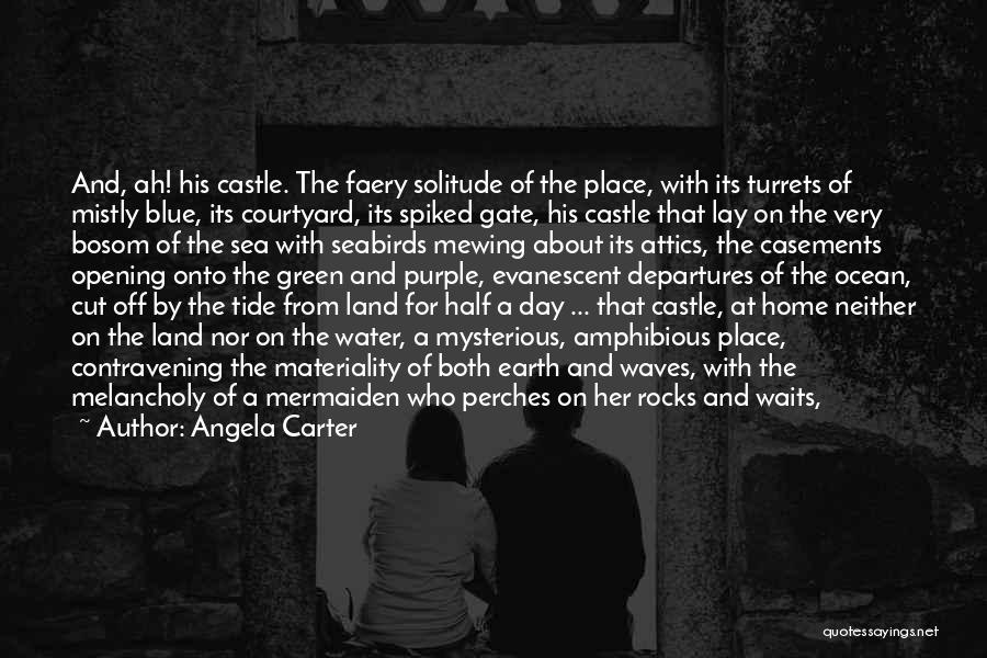 Angela Carter Quotes: And, Ah! His Castle. The Faery Solitude Of The Place, With Its Turrets Of Mistly Blue, Its Courtyard, Its Spiked