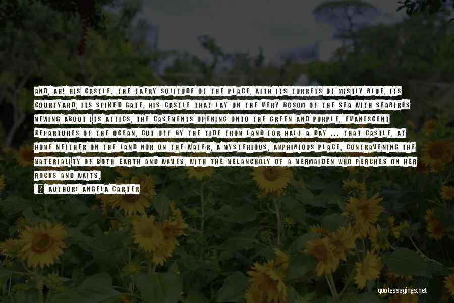 Angela Carter Quotes: And, Ah! His Castle. The Faery Solitude Of The Place, With Its Turrets Of Mistly Blue, Its Courtyard, Its Spiked