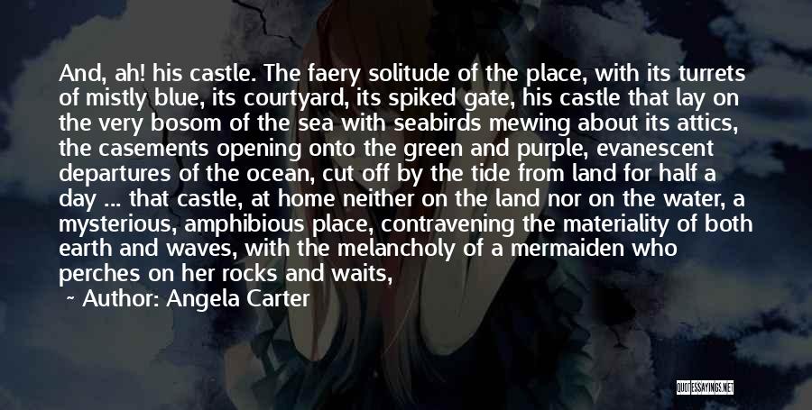 Angela Carter Quotes: And, Ah! His Castle. The Faery Solitude Of The Place, With Its Turrets Of Mistly Blue, Its Courtyard, Its Spiked