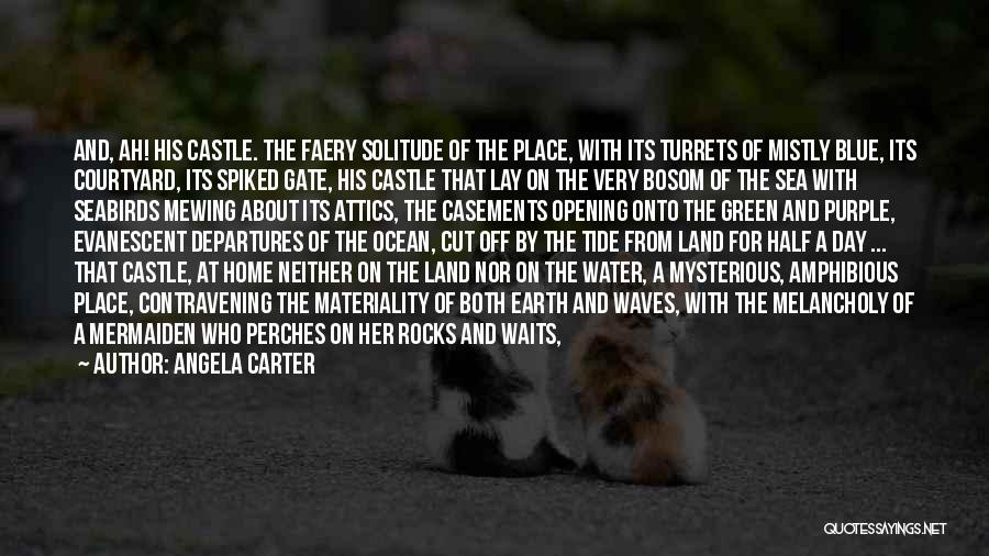 Angela Carter Quotes: And, Ah! His Castle. The Faery Solitude Of The Place, With Its Turrets Of Mistly Blue, Its Courtyard, Its Spiked