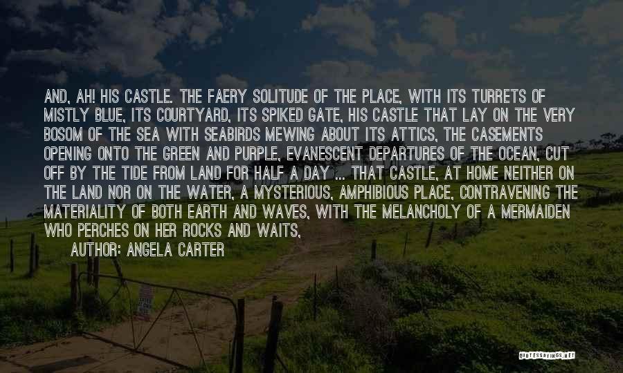 Angela Carter Quotes: And, Ah! His Castle. The Faery Solitude Of The Place, With Its Turrets Of Mistly Blue, Its Courtyard, Its Spiked