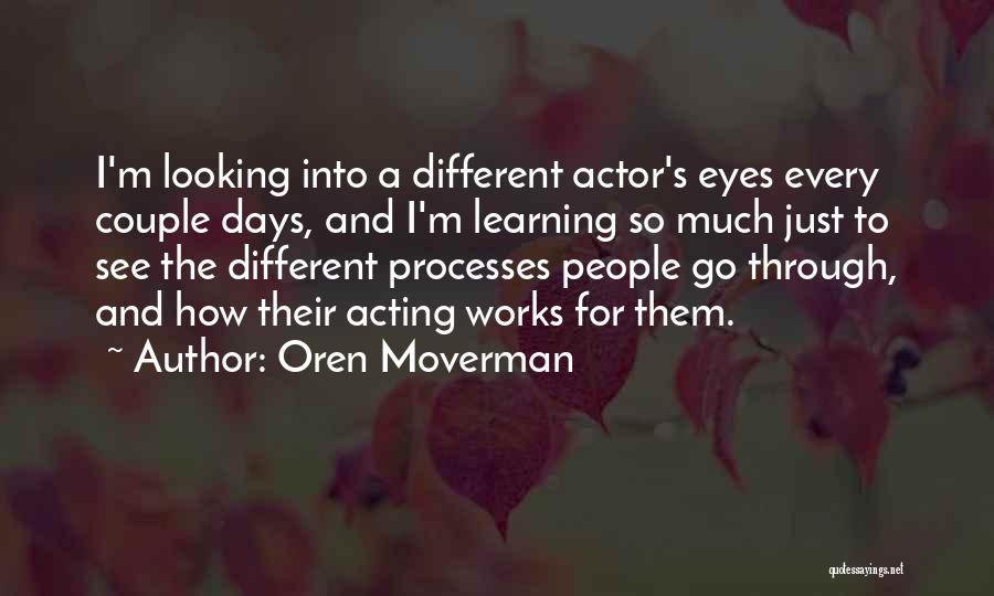 Oren Moverman Quotes: I'm Looking Into A Different Actor's Eyes Every Couple Days, And I'm Learning So Much Just To See The Different