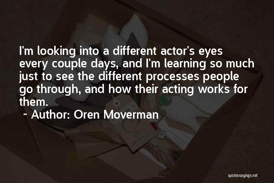 Oren Moverman Quotes: I'm Looking Into A Different Actor's Eyes Every Couple Days, And I'm Learning So Much Just To See The Different