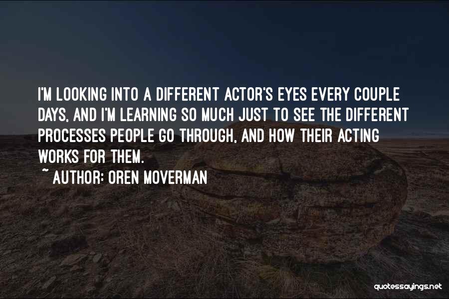 Oren Moverman Quotes: I'm Looking Into A Different Actor's Eyes Every Couple Days, And I'm Learning So Much Just To See The Different
