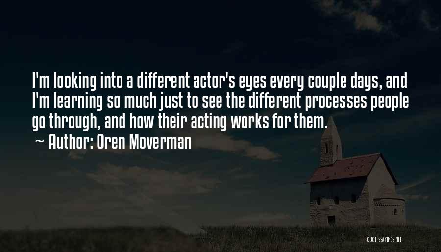 Oren Moverman Quotes: I'm Looking Into A Different Actor's Eyes Every Couple Days, And I'm Learning So Much Just To See The Different