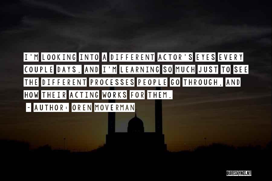 Oren Moverman Quotes: I'm Looking Into A Different Actor's Eyes Every Couple Days, And I'm Learning So Much Just To See The Different