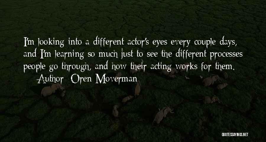 Oren Moverman Quotes: I'm Looking Into A Different Actor's Eyes Every Couple Days, And I'm Learning So Much Just To See The Different