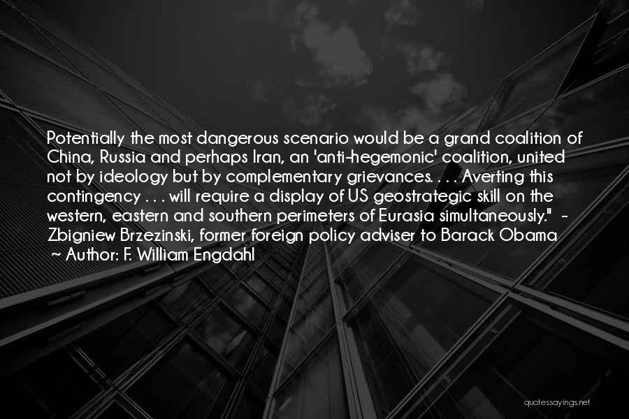 F. William Engdahl Quotes: Potentially The Most Dangerous Scenario Would Be A Grand Coalition Of China, Russia And Perhaps Iran, An 'anti-hegemonic' Coalition, United