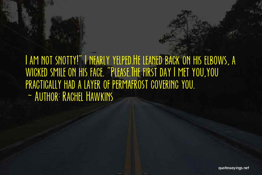 Rachel Hawkins Quotes: I Am Not Snotty! I Nearly Yelped.he Leaned Back On His Elbows, A Wicked Smile On His Face. Please.the First