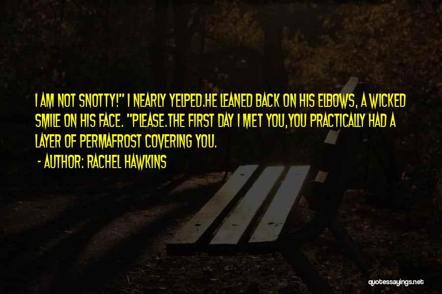Rachel Hawkins Quotes: I Am Not Snotty! I Nearly Yelped.he Leaned Back On His Elbows, A Wicked Smile On His Face. Please.the First