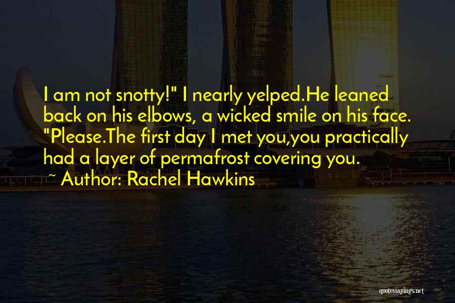 Rachel Hawkins Quotes: I Am Not Snotty! I Nearly Yelped.he Leaned Back On His Elbows, A Wicked Smile On His Face. Please.the First