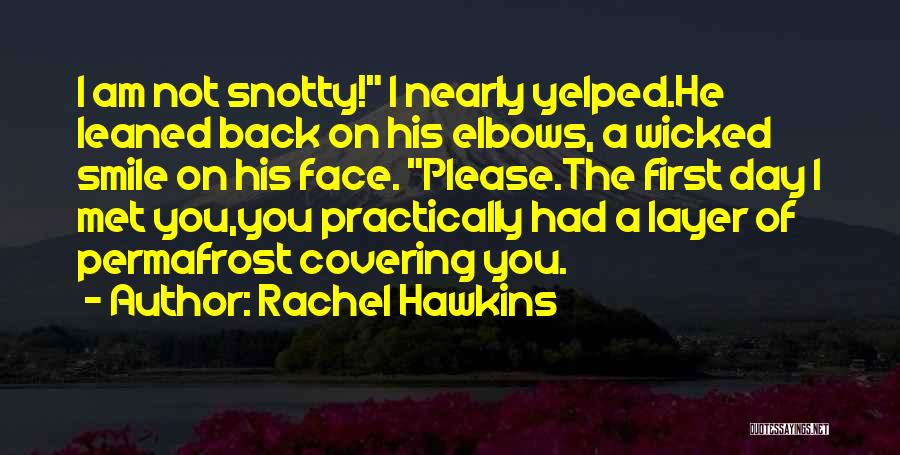 Rachel Hawkins Quotes: I Am Not Snotty! I Nearly Yelped.he Leaned Back On His Elbows, A Wicked Smile On His Face. Please.the First
