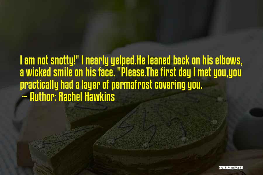 Rachel Hawkins Quotes: I Am Not Snotty! I Nearly Yelped.he Leaned Back On His Elbows, A Wicked Smile On His Face. Please.the First