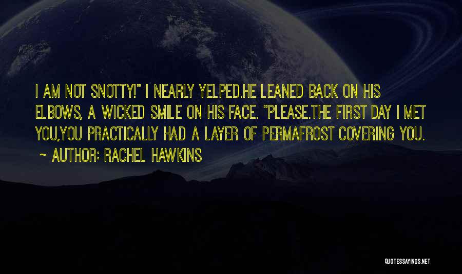 Rachel Hawkins Quotes: I Am Not Snotty! I Nearly Yelped.he Leaned Back On His Elbows, A Wicked Smile On His Face. Please.the First