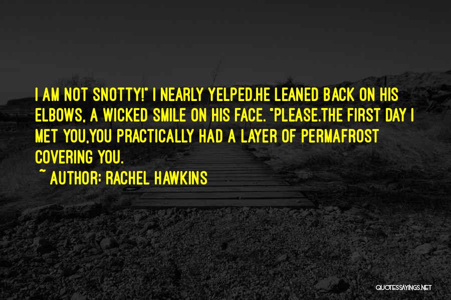 Rachel Hawkins Quotes: I Am Not Snotty! I Nearly Yelped.he Leaned Back On His Elbows, A Wicked Smile On His Face. Please.the First