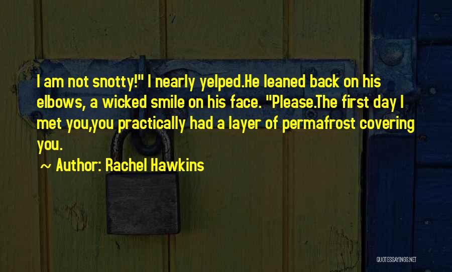 Rachel Hawkins Quotes: I Am Not Snotty! I Nearly Yelped.he Leaned Back On His Elbows, A Wicked Smile On His Face. Please.the First