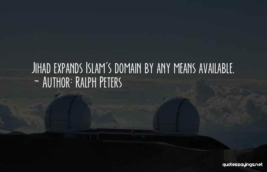 Ralph Peters Quotes: Jihad Expands Islam's Domain By Any Means Available.