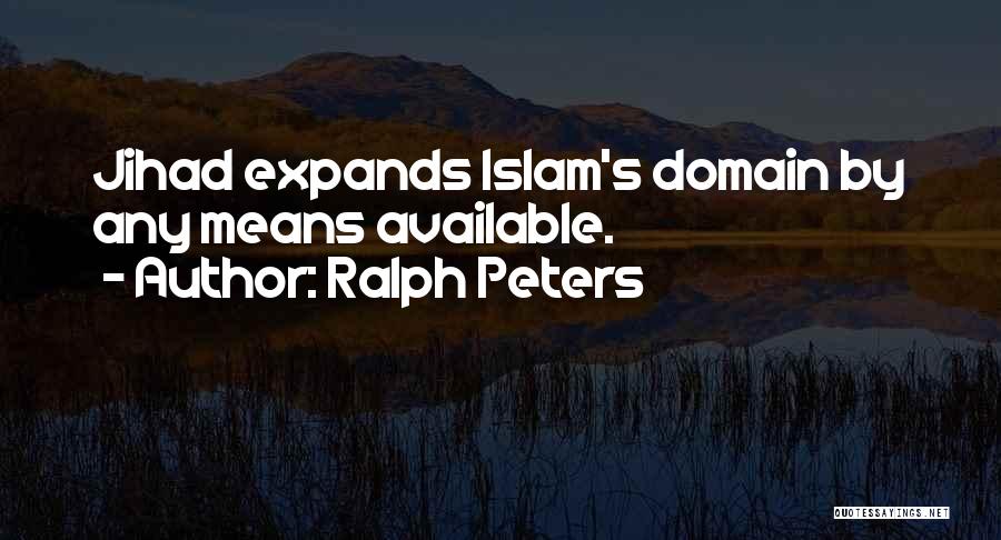 Ralph Peters Quotes: Jihad Expands Islam's Domain By Any Means Available.