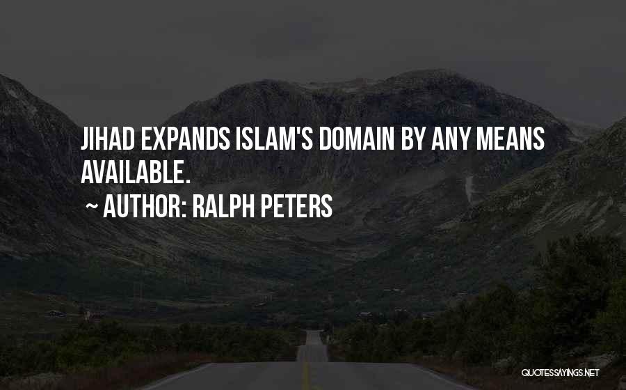 Ralph Peters Quotes: Jihad Expands Islam's Domain By Any Means Available.
