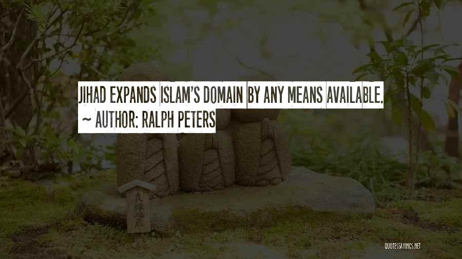 Ralph Peters Quotes: Jihad Expands Islam's Domain By Any Means Available.