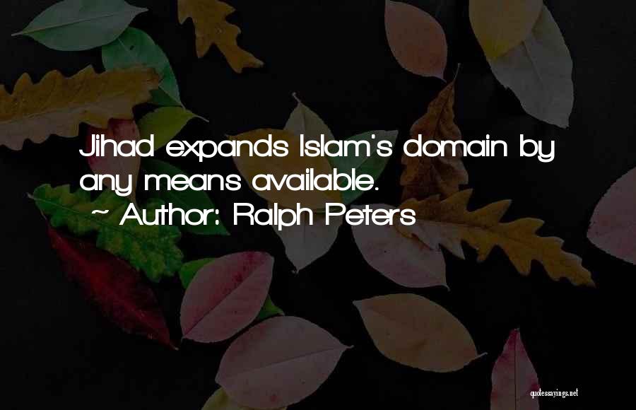 Ralph Peters Quotes: Jihad Expands Islam's Domain By Any Means Available.