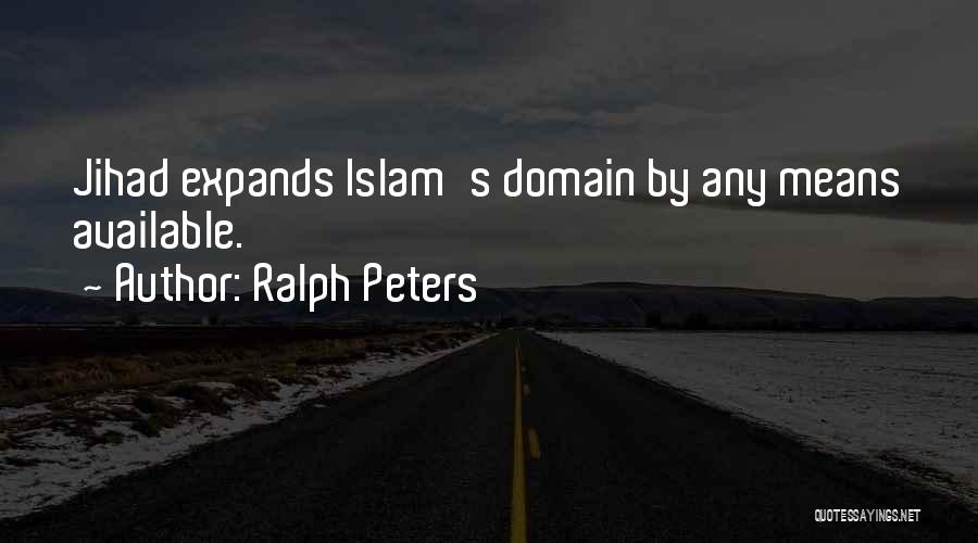 Ralph Peters Quotes: Jihad Expands Islam's Domain By Any Means Available.