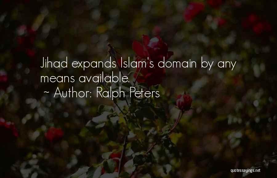 Ralph Peters Quotes: Jihad Expands Islam's Domain By Any Means Available.